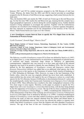 CIMP Newsletter 79

between 390.7 and 397.7m yielded miospores assigned to the NM Biozone of mid Late
Viséan. Whereas, the shales from the 400.6 and 404.5m interval provided an assemblage
assigned to the SL Biozone of mid Moscovian age, suggesting a fault contact between the two
shale units.
Thus, the borehole SDJ1 cuts mainly the TMC of mid Late Viséan age to the mid Moscovian
age. For the first time TMC reaches the mid Moscovian age, meaning that this complex has a
larger geographical expression, as shown during the current mapping survey. Further detailed
research is being undertaken to investigate this question. Together with the Carboniferous
miospores are reworked Lower Palaleozoic palynomorphs, a common signature throughout,
that may represent an important tool for the interpretation of the tectonics of the Toca da
Moura - Santa Susana basins (see Lopes et al. this volume).

A new Grandispora cornuta Interval Zone to specify the VCo Oppel Zone in the late
Famennian of Western Europe

Cyrille Prestianni1, Kenneth Higgs2, Maurice Streel3*
1
  Royal Belgian Institute of Natural Sciences, Paleontology Department, 29, Rue Vautier, B-1000,
BRUXELLES, Belgium.
2
  University College of Cork, Geology Department, School of Biological, Earth and Environmental
Sciences, University College Cork, Ireland.
3
  University of Liège, Geology Department, Allée du Six Août, Bat. B18, Sart Tilman, B-4000 LIEGE 1,
Belgium.
E-mail: cyrille.prestianni@gmail.com, k.higgs@ucc.ie, Maurice.Streel@ulg.ac.be

The Diducites versabilis-Grandispora cornuta (VCo) Zone was defined by Streel et al. (1987)
as an Oppel Zone i.e. a zone characterized by an association or aggregation of selected taxons
of restricted and largely concurrent range chosen as indicative of approximate
contemporaneity. Judgement may vary however as to how many and which of the selected
diagnostic taxa need to be present to identify the zone (Hedberg 1976). The VCo Zone was
defined by the first appearance of Grandispora cornuta and Rugospora radiata (then
flexuosa). Retusotriletes phillipsii was added later as an additional zonal species, due to the
importance given to this species in the Famennian of eastern North America (Clendening et
al. 1980, Richardson & McGregor 1986). However, its range in the late Famennian of the
Ourthe valley, where the zone was originally defined, has never been really established. A
major problem has also arisen with regard to the use of Rugospora radiata as a zonal index
species for the VCo Biozone, because of difficulties in discrimination between R. radiata and
the morphologically similar late Frasnian-early Famennian taxon Rugospora bricei Loboziak
& Streel (1989). These difficulties have resulted in the older stratigraphical extension of the
VCo Zone range in some regions. Therefore, in this paper we propose to specify the VCo
Oppel Zone with a new Grandispora cornuta (Gc) Interval Zone, with the base being defined
by the first appearance of Grandispora cornuta. The top of the Gc Zone is marked by the first
appearance of Grandispora echinata (Higgs et al. 2000), a morphologically related taxon, one
of the characteristics of the base of the overlying Apiculiretusispora verrucosa-Vallatisporites
hystricosus (VH) Oppel Zone as defined by Maziane et al. (1999). A detailed morphological
analysis of Grandispora cornuta and other related Grandispora species has been undertaken
involving the study of both new material obtained from the Namur and Dinant basins in
Belgium and old published material. This review has allowed the authors to separate more
clearly than before Grandispora cornuta from the frequent and often abundant Grandispora
tamarae. The age of the base of this new Grandispora cornuta (Gc) Interval Zone is




                                                14
 