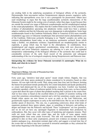 CIMP Newsletter 79

are eroding faith in the underlying assumptions of biological affinity of the acritarchs.
Palynomorphs from non-marine earliest Neoproterozoic deposits possess vegetative walls,
indicating that sporopollenin sensu lato is not a prerequisite for preservation. Others have
used morphology to argue that the large acanthomorphic acritarchs characteristic of the
Ediacaran System might be the resting cysts of animals, rather than algae, in part because they
are outside the normal size range of Paleozoic acanthomorphs and the morphological analogs
in the extant phytoplankton. This implies that the Cambro-Ordovician rise of the acritarchs as
evidence of phytoplankton speciating into planktonic niches could have been a primary
adaptive radiation and that the Ediacaran seas were depauperate in phytoplankton. Some large
acanthomorphs found in the Cambrian Nolichucky Shale in Tennessee (USA) more resemble
zooplankton egg cases or Ediacaran morphotypes than presumed marine phytoplankton cysts
of the Cambrian. Ordovician acritarchs belonging to an “Opalla” complex are unlike any
common phytoplankton found today, as are numerous asymmetric acritarch forms which
imply a benthic, not planktonic existence. Eupoikilofusids are morphologically similar to
euglenids, a group which may be basal to the chlorophytes. In combination, these
morphological and organic geochemical considerations, along with new discoveries in
Proterozoic and lower Palaeozoic sequences, are ushering in a new era of an expanded
interpretative understanding of the biological affinities of the acritarchs that could lead to
considerable revision of the early fossil record of the protoctists and subsequent
understanding of the rise of ecological complexity during Neoproterozoic and Paleozoic time.

Interpreting the evidence for lower Paleozoic terrestrial (?) autotrophs: What do we
think, and what do we know?

Wilson Taylor1
1
Department of Biology, University of Wisconsin-Eau Claire
E-mail: taylorwa@uwec.edu

Forty years ago, “primitive land plant spores” meant simple triletes. Happily, that was
consistent with those spores produced by plants considered to be primitive based on other
features. All was right with the world. Then, along came Jane Gray and Art Boucot, hoisting
the banner for permanent tetrads (produced by few extant land plants) and dyads (produced by
no extant land plants),and the era of the cryptospores was born. Comfort was banished,
conformity upended, a flame of confusion ignited. In the ensuing forty years, we have learned
a great deal about the types of plants that predated anything that is present in the extant flora.
And we have done so based on the excellent labors of a number of scientists working with
scant (but sometimes extraordinary) material and a rich but sometimes cryptic spore record.
Simple trilete spores are now known to occur as early as the Late Ordovician, and
geometrically regular cryptospores as early as the mid-Ordovician. But we are in the midst of
another spasm of discovery. This one, too, is generating controversy about what kinds of
organisms produced these spores (plants, algae, or something in between), and pulling us
deeper and deeper into the Paleozoic and beyond. These “cryptospores” are less geometric,
and we do not yet have any sporangial fragments to demonstrate their production by
embryophytes. But, they occur with other types of tantalizing and enigmatic remains. Their
walls are more robust than any extant alga, and the walls of some appear nearly
indistinguishable from some extant liverworts. This talk will summarize the information
gathered to date on these early cryptospores, present new evidence on attempts to identify
modern analogues (e.g., desiccation resistant algal cells), and suggest a revised time line of
the events that we believe may have occurred in terrestrial autotrophs as they colonized the
land surface beginning in the late pre-Cambrian.


                                                 17
 