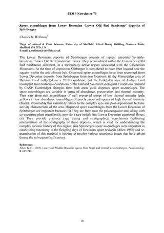 CIMP Newsletter 79


Spore assemblages from Lower Devonian ‘Lower Old Red Sandstone’ deposits of
Spitsbergen

Charles H. Wellman1
1
 Dept. of Animal & Plant Sciences, University of Sheffield, Alfred Denny Building, Western Bank,
Sheffield S10 2TN, UK
E-mail: c.wellman@sheffield.ac.uk

The Lower Devonian deposits of Spitsbergen consists of typical terrestrial-fluviatile-
lacustrine ‘Lower Old Red Sandstone’ facies. They accumulated within the Euramerica (Old
Red Sandstone) continent, in a tectonically active region associated with the Caledonian
Mountains. At the time of deposition Spitbergen is considered to have been located near the
equator within the arid climate belt. Dispersed spore assemblages have been recovered from
Lower Devonian deposits from Spitsbergen from two locations: (i) the Mimerdalen area of
Dickson Land collected on a 2010 expedition; (ii) the Forkdalen area of Andrée Land
resampled from historical collections of the Harland Svalbard Geological Collections (curated
by CASP, Cambridge). Samples from both areas yield dispersed spore assemblages. The
spore assemblages are variable in terms of abundance, preservation and thermal maturity.
They vary from rich assemblages of well preserved spores of low thermal maturity (pale
yellow) to low abundance assemblages of poorly preserved spores of high thermal maturity
(black). Presumably this variability relates to the complex syn- and post-depositional tectonic
activity characteristic of the area. Dispersed spore assemblages from the Lower Devonian of
Spitsbergen are important because: (i) They are from near the palaeoequator and, along with
co-occurring plant megafossils, provide a rare insight into Lower Devonian equatorial floras;
(ii) They provide evidence (age dating and stratigraphical correlation) facilitating
interpretation of the stratigraphy of these deposits, which is vital for understanding the
complex tectonic history of this region; (iii) Spitsbergen spore assemblages were important in
establishing taxonomy in the fledgling days of Devonian spore research (Allen 1965) and re-
examination of this material is helping to resolve various taxonomic issues that have arisen
during the subsequent half century.

References:
Allen, K. C. (1965). Lower and Middle Devonian spores from North and Central Vestspitsbergen. Palaeontology
8, 687-748.




                                                    18
 