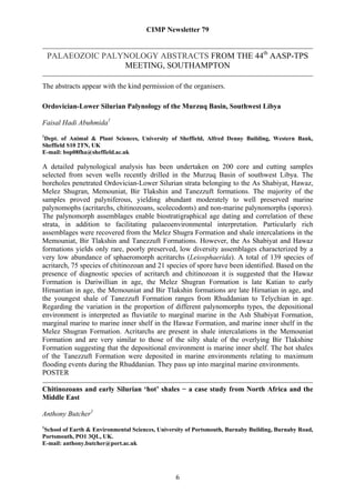CIMP Newsletter 79


    PALAEOZOIC PALYNOLOGY ABSTRACTS FROM THE 44th AASP-TPS
                   MEETING, SOUTHAMPTON

The abstracts appear with the kind permission of the organisers.

Ordovician-Lower Silurian Palynology of the Murzuq Basin, Southwest Libya

Faisal Hadi Abuhmida1
1
 Dept. of Animal & Plant Sciences, University of Sheffield, Alfred Denny Building, Western Bank,
Sheffield S10 2TN, UK
E-mail: bop08fha@sheffield.ac.uk

A detailed palynological analysis has been undertaken on 200 core and cutting samples
selected from seven wells recently drilled in the Murzuq Basin of southwest Libya. The
boreholes penetrated Ordovician-Lower Silurian strata belonging to the As Shabiyat, Hawaz,
Melez Shugran, Memouniat, Bir Tlakshin and Tanezzuft formations. The majority of the
samples proved palyniferous, yielding abundant moderately to well preserved marine
palynomophs (acritarchs, chitinozoans, scolecodonts) and non-marine palynomorphs (spores).
The palynomorph assemblages enable biostratigraphical age dating and correlation of these
strata, in addition to facilitating palaeoenvironmental interpretation. Particularly rich
assemblages were recovered from the Melez Shugra Formation and shale intercalations in the
Memouniat, Bir Tlakshin and Tanezzuft Formations. However, the As Shabiyat and Hawaz
formations yields only rare, poorly preserved, low diversity assemblages characterized by a
very low abundance of sphaeromorph acritarchs (Leiosphaerida). A total of 139 species of
acritarch, 75 species of chitinozoan and 21 species of spore have been identified. Based on the
presence of diagnostic species of acritarch and chitinozoan it is suggested that the Hawaz
Formation is Dariwillian in age, the Melez Shugran Formation is late Katian to early
Hirnantian in age, the Memouniat and Bir Tlakshin formations are late Hirnatian in age, and
the youngest shale of Tanezzuft Formation ranges from Rhuddanian to Telychian in age.
Regarding the variation in the proportion of different palynomorphs types, the depositional
environment is interpreted as fluviatile to marginal marine in the Ash Shabiyat Formation,
marginal marine to marine inner shelf in the Hawaz Formation, and marine inner shelf in the
Melez Shugran Formation. Acritarchs are present in shale intercalations in the Memouniat
Formation and are very similar to those of the silty shale of the overlying Bir Tlakshine
Formation suggesting that the depositional environment is marine inner shelf. The hot shales
of the Tanezzuft Formation were deposited in marine environments relating to maximum
flooding events during the Rhuddanian. They pass up into marginal marine environments.
POSTER

Chitinozoans and early Silurian ‘hot’ shales − a case study from North Africa and the
Middle East

Anthony Butcher1
1
 School of Earth & Environmental Sciences, University of Portsmouth, Burnaby Building, Burnaby Road,
Portsmouth, PO1 3QL, UK.
E-mail: anthony.butcher@port.ac.uk




                                                 6
 
