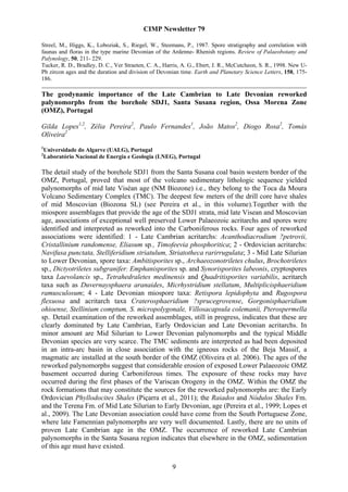 CIMP Newsletter 79

Streel, M., Higgs, K., Loboziak, S., Riegel, W., Steemans, P., 1987. Spore stratigraphy and correlation with
faunas and floras in the type marine Devonian of the Ardenne- Rhenish regions. Review of Palaeobotany and
Palynology, 50, 211- 229.
Tucker, R. D., Bradley, D. C., Ver Straeten, C. A., Harris, A. G., Ebert, J. R., McCutcheon, S. R., 1998. New U-
Pb zircon ages and the duration and division of Devonian time. Earth and Planetary Science Letters, 158, 175-
186.

The geodynamic importance of the Late Cambrian to Late Devonian reworked
palynomorphs from the borehole SDJ1, Santa Susana region, Ossa Morena Zone
(OMZ), Portugal

Gilda Lopes1,2, Zélia Pereira2, Paulo Fernandes1, João Matos2, Diogo Rosa2, Tomás
Oliveira2
1
 Universidade do Algarve (UALG), Portugal
2
 Laboratório Nacional de Energia e Geologia (LNEG), Portugal

The detail study of the borehole SDJ1 from the Santa Susana coal basin western border of the
OMZ, Portugal, proved that most of the volcano sedimentary lithologic sequence yielded
palynomorphs of mid late Viséan age (NM Biozone) i.e., they belong to the Toca da Moura
Volcano Sedimentary Complex (TMC). The deepest few meters of the drill core have shales
of mid Moscovian (Biozona SL) (see Pereira et al., in this volume).Together with the
miospore assemblages that provide the age of the SDJ1 strata, mid late Visean and Moscovian
age, associations of exceptional well preserved Lower Palaeozoic acritarchs and spores were
identified and interpreted as reworked into the Carboniferous rocks. Four ages of reworked
associations were identified: 1 - Late Cambrian acritarchs: Acanthodiacrodium ?petrovii,
Cristallinium randomense, Eliasum sp., Timofeevia phosphoritica; 2 - Ordovician acritarchs:
Navifusa punctata, Stelliferidium striatulum, Striatotheca rarirrugulata; 3 - Mid Late Silurian
to Lower Devonian, spore taxa: Ambitisporites sp., Archaeozonotriletes chulus, Brochotriletes
sp., Dictyotriletes subgranifer; Emphanisporites sp. and Synorisporites labeonis, cryptospores
taxa Laevolancis sp., Tetrahedraletes medinensis and Quadritisporites variabilis, acritarch
taxa such as Duvernaysphaera aranaides, Micrhystridium stellatum, Multiplicisphaeridium
ramusculosum; 4 - Late Devonian miospore taxa: Retispora lepidophyta and Rugospora
flexuosa and acritarch taxa Craterosphaeridium ?sprucegrovense, Gorgonisphaeridium
ohioense, Stellinium comptum, S. micropolygonale, Villosacapsula colemanii, Pterospermella
sp.. Detail examination of the reworked assemblages, still in progress, indicates that these are
clearly dominated by Late Cambrian, Early Ordovician and Late Devonian acritarchs. In
minor amount are Mid Silurian to Lower Devonian palynomorphs and the typical Middle
Devonian species are very scarce. The TMC sediments are interpreted as had been deposited
in an intra-arc basin in close association with the igneous rocks of the Beja Massif, a
magmatic arc installed at the south border of the OMZ (Oliveira et al. 2006). The ages of the
reworked palynomorphs suggest that considerable erosion of exposed Lower Palaeozoic OMZ
basement occurred during Carboniferous times. The exposure of these rocks may have
occurred during the first phases of the Variscan Orogeny in the OMZ. Within the OMZ the
rock formations that may constitute the sources for the reworked palynomorphs are: the Early
Ordovician Phyllodocites Shales (Piçarra et al., 2011); the Raiados and Nódulos Shales Fm.
and the Terena Fm. of Mid Late Silurian to Early Devonian, age (Pereira et al., 1999; Lopes et
al., 2009). The Late Devonian association could have come from the South Portuguese Zone,
where late Famennian palynomorphs are very well documented. Lastly, there are no units of
proven Late Cambrian age in the OMZ. The occurrence of reworked Late Cambrian
palynomorphs in the Santa Susana region indicates that elsewhere in the OMZ, sedimentation
of this age must have existed.

                                                       9
 