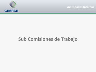 Actividades Internas




Sub Comisiones de Trabajo
 
