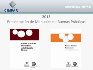 Actividades Internas


                   2013
Presentación de Manuales de Buenas Prácticas
 