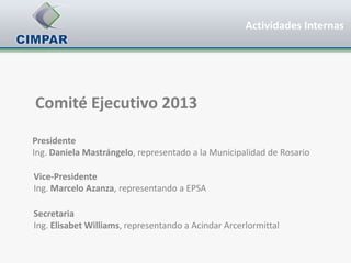 Actividades Internas




Comité Ejecutivo 2013

Presidente
Ing. Daniela Mastrángelo, representado a la Municipalidad de Rosario

Vice-Presidente
Ing. Marcelo Azanza, representando a EPSA

Secretaria
Ing. Elisabet Williams, representando a Acindar Arcerlormittal
 