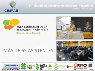 2º Taller de Recicladores de Residuos Industriales
                                            Fecha: 24 de abril 2012




MÁS DE 65 ASISTENTES
 