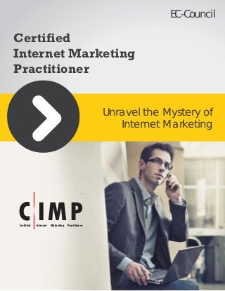 EC-Council
Certified
Internet Marketing
Practitioner
Unravel the Mystery of
Internet Marketing
C IMP
TM
Certified Internet Marketing Practitioner
 