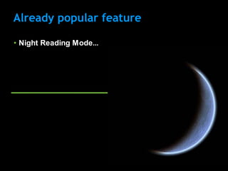 Already popular feature

• Night Reading Mode…
 