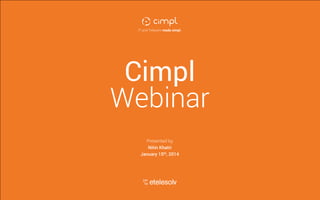 IT and Telecom made cimpl.

Cimpl
Webinar
Presented by
Nitin Khatri
January 15th, 2014

by etelesolv

 