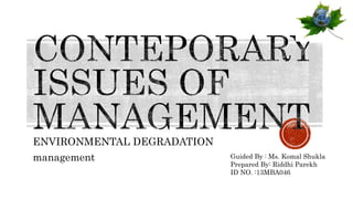 ENVIRONMENTAL DEGRADATION
management Guided By : Ms. Komal Shukla
Prepared By: Riddhi Parekh
ID NO. :13MBA046
 