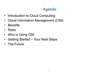 Agenda
•   Introduction to Cloud Computing
•   Cloud Information Management (CIM)
•   Benefits
•   Risks
•   Who is Using ...