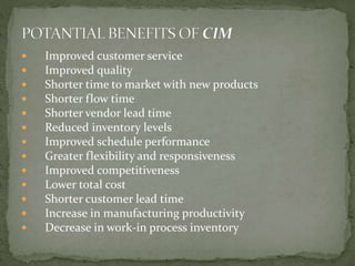  Improved customer service
 Improved quality
 Shorter time to market with new products
 Shorter flow time
 Shorter vendor lead time
 Reduced inventory levels
 Improved schedule performance
 Greater flexibility and responsiveness
 Improved competitiveness
 Lower total cost
 Shorter customer lead time
 Increase in manufacturing productivity
 Decrease in work-in process inventory
 