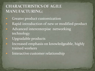  Greater product customization
 Rapid introduction of new or modified product
 Advanced interenterpise networking
technology
 Upgradable products
 Increased emphasis on knowledgeable, highly
trained workers
 Interactive customer relationship
 