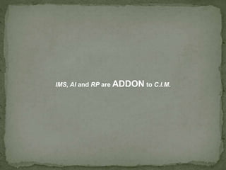 IMS, AI and RP are ADDON to C.I.M.
 