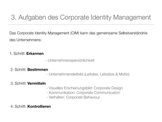 3. Aufgaben des Corporate Identity Management

Das Corporate Identity Management (CIM) kann das gemeinsame Selbstverständn...