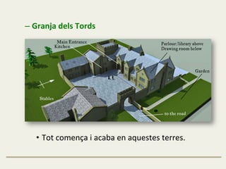 – Granja	
  dels	
  Tords	
  
•  Tot	
  comença	
  i	
  acaba	
  en	
  aquestes	
  terres.	
  
	
  
 