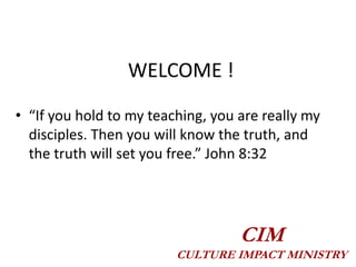 WELCOME ! “If you hold to my teaching, you are really my     disciples. Then you will know the truth, and the truth will set you free.” John 8:32 