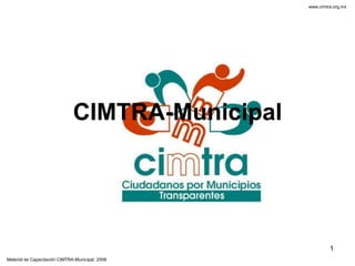 www.cimtra.org.mx

CIMTRA-Municipal

1
Material de Capacitación CIMTRA-Municipal, 2008

 