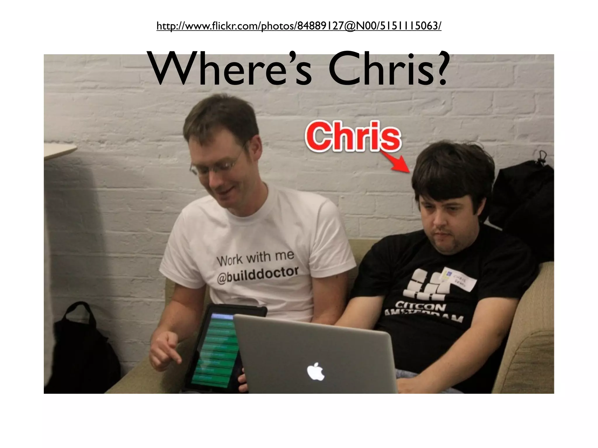 http://www.ﬂickr.com/photos/84889127@N00/5151115063/



Where’s Chris?
 