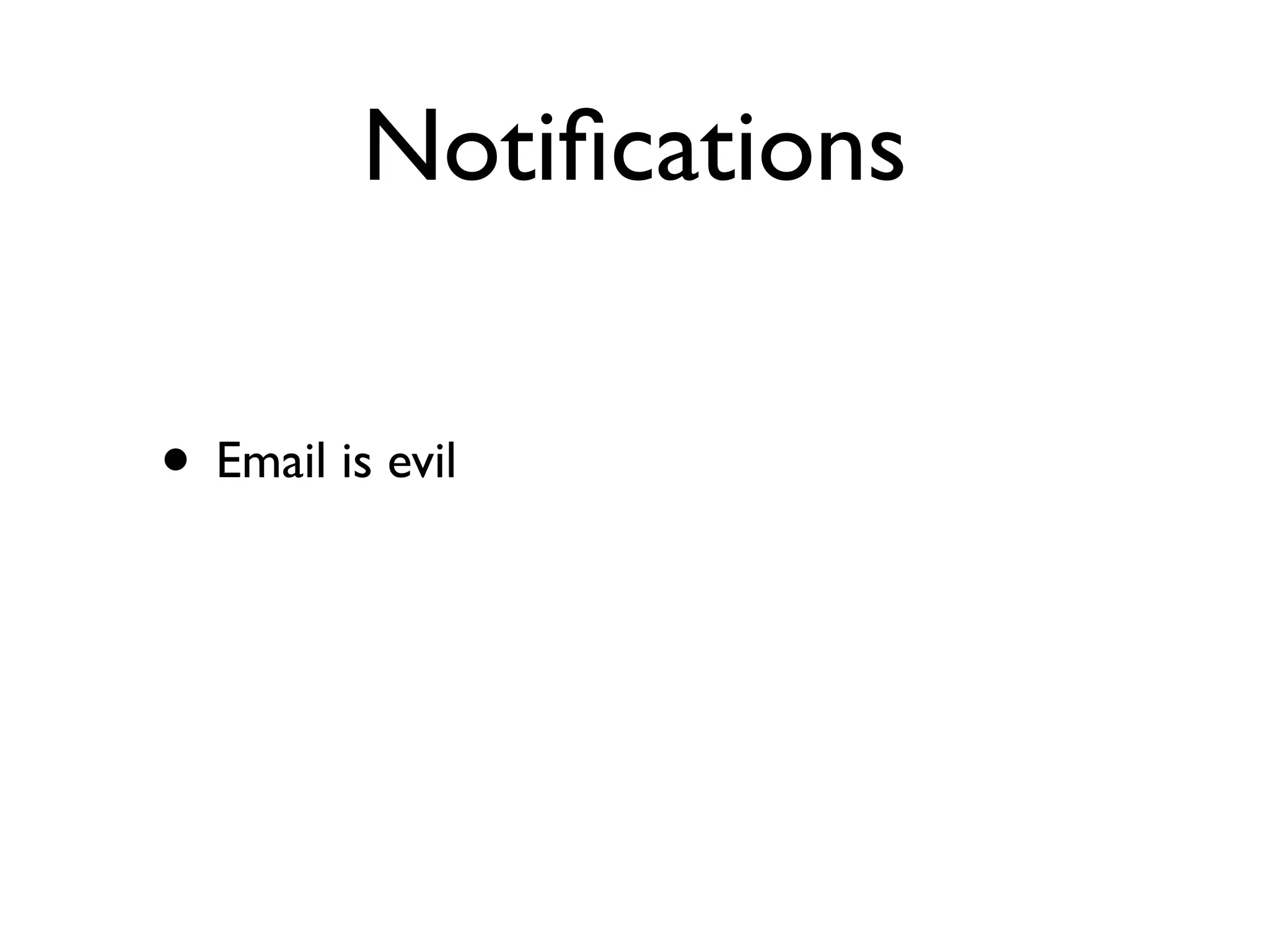 Notiﬁcations

• Email is evil
 