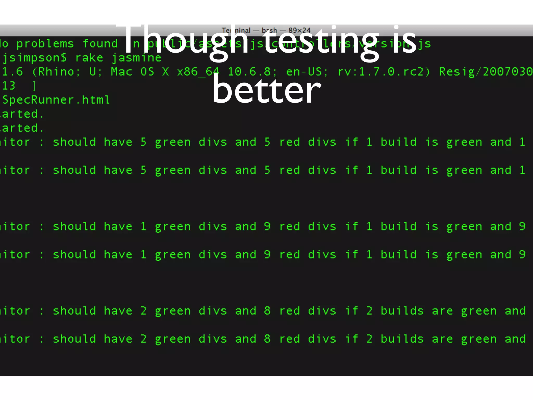 Though testing is
    better
 