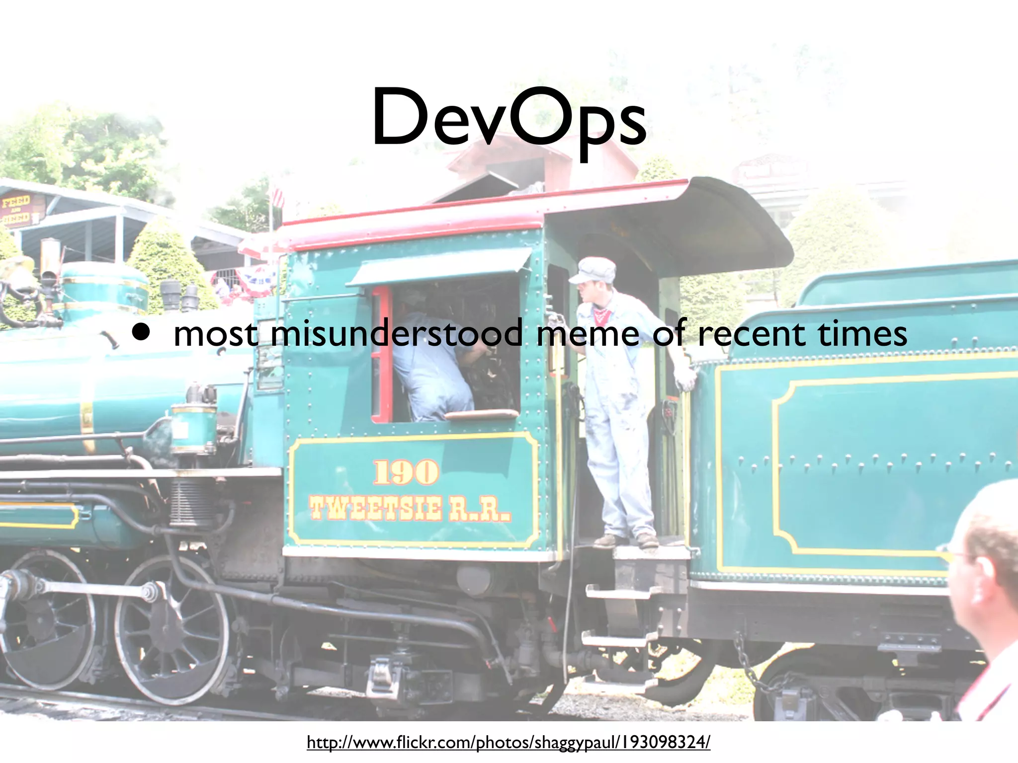 DevOps

• most misunderstood meme of recent times




         http://www.ﬂickr.com/photos/shaggypaul/193098324/
 
