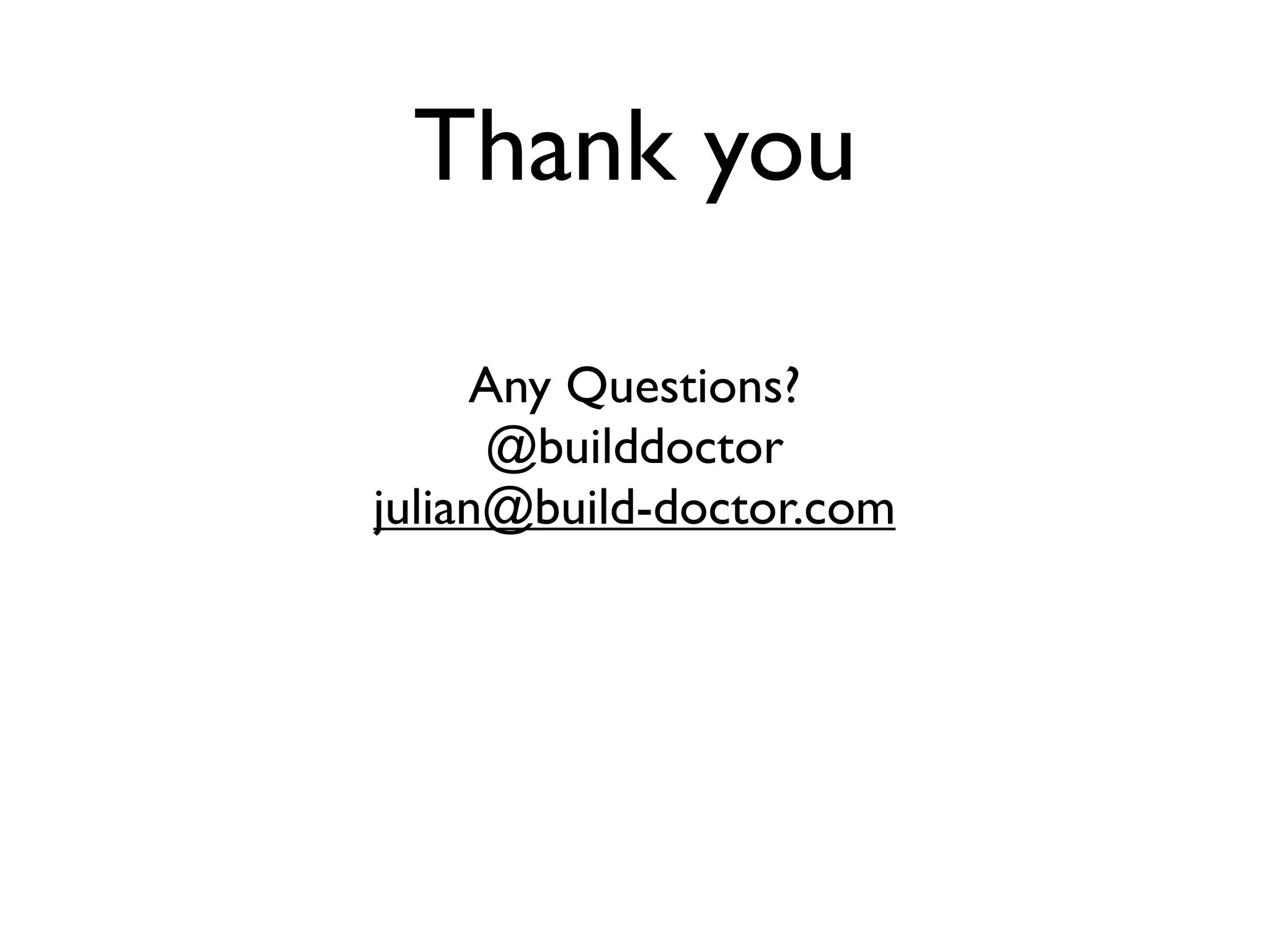 Thank you

     Any Questions?
      @builddoctor
julian@build-doctor.com
 