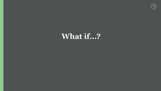 15
What if…?
 
