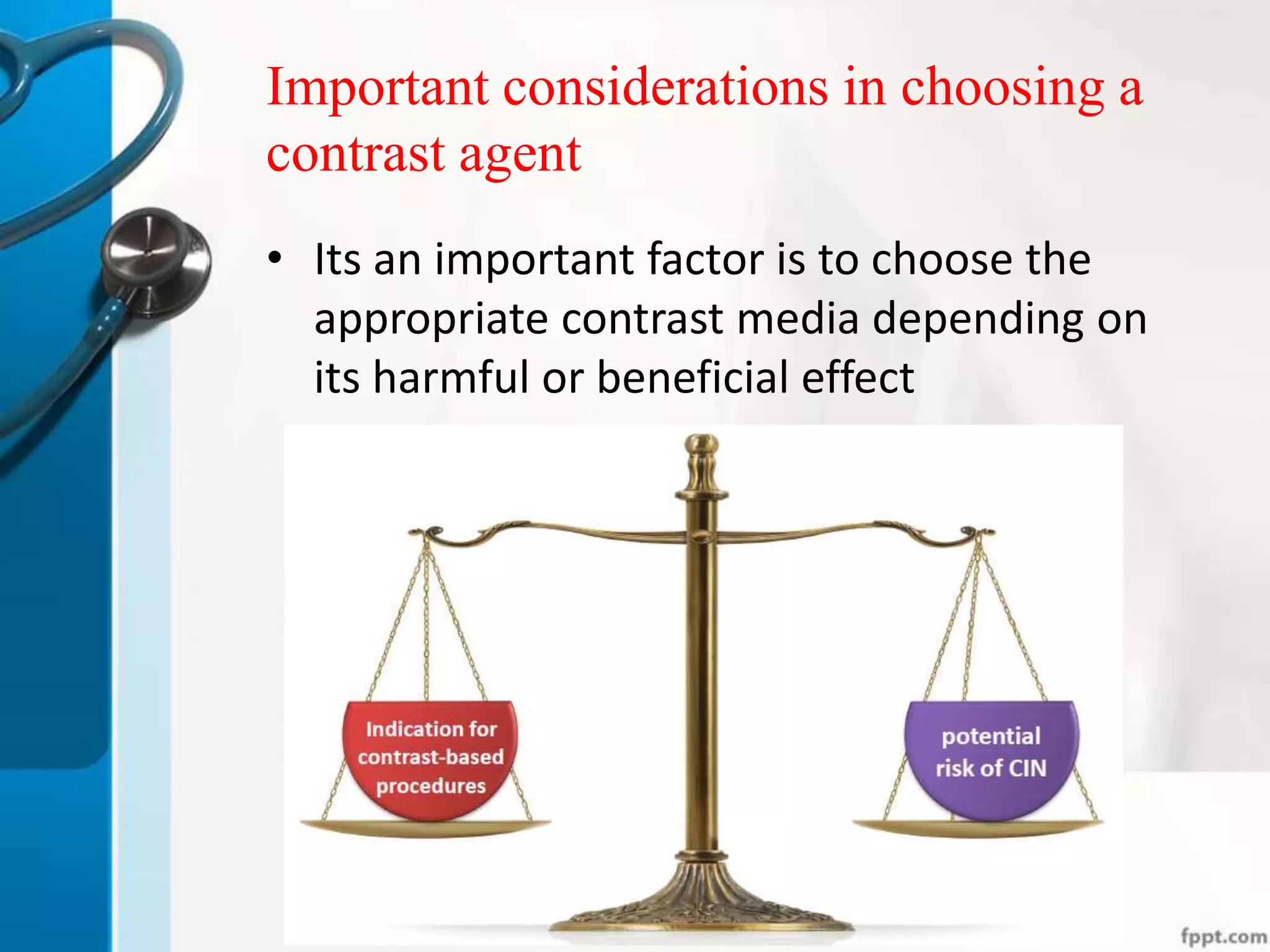 Important considerations in choosing a
contrast agent
• Its an important factor is to choose the
appropriate contrast media depending on
its harmful or beneficial effect
 