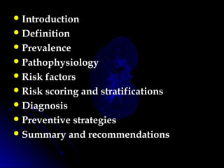 Introduction
Definition
Prevalence
Pathophysiology
Risk factors
Risk scoring and stratifications
Diagnosis
Preventive strategies
Summary and recommendations 
 
