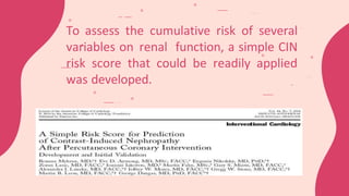 CREDITS: This presentation template was created by
Slidesgo, including icons by Flaticon, and infographics
& images by Freepik
To assess the cumulative risk of several
variables on renal function, a simple CIN
risk score that could be readily applied
was developed.
 