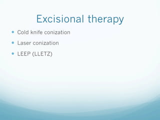 Excisional therapy
—  Cold knife conization
—  Laser conization
—  LEEP (LLETZ)
 