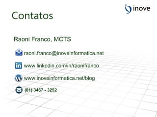 Contatos Raoni Franco, MCTS [email_address] www.linkedin.com/in/raonifranco www.inoveinformatica.net/blog (81) 3467 - 3252 