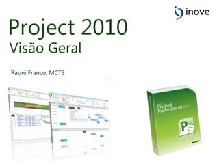 Project 2010 Visão Geral Raoni Franco, MCTS 