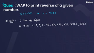 Ques : WAP to print reverse of a given
number.
A
n
=
1234 + 5
=
4321
#Hint: 1) sum of digits
2) 4321
=
0,0,4, 40, 43, 430, 432,4320,4321
 