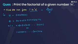 Ques : Print the factorial of a given number ‘n’.
-
Find the sum
from in ent
↳
5!
=
SX4x4X2x1
8!
=
8x 7 x6x5x4x3x2x1
n! =
nxn-Dx(n-2) . . . . 3 x2 x1
02
1x 2x3x4....(n-1)xh
 