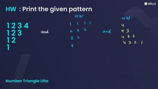 HW : Print the given pattern
1 2 3 4
1 2 3
1 2
1
Number Triangle Ulta
H.W.
M.W.
I 1 I I
Y
and 22
2
and 93
3 3 432
432 I
4
 