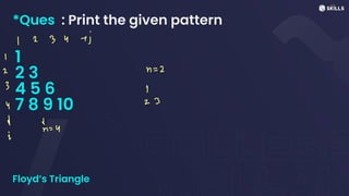 *Ques : Print the given pattern
1
2 3
4 5 6
7 8 9 10
Floyd’s Triangle
24
I 3 ej
I
2 n
=
2
3 I
23
Y
↓
n=
4
I
 