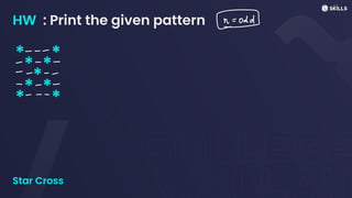 HW : Print the given pattern
* *
* *
*
* *
* *
Star Cross
modd
- -
- - -
-
- -
-
-
- -
- -
 