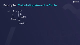 Example : Calculating Area of a Circle
- A
=
πr2
d
↓
area radius
3. 1415...
 