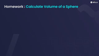 Homework : Calculate Volume of a Sphere
 