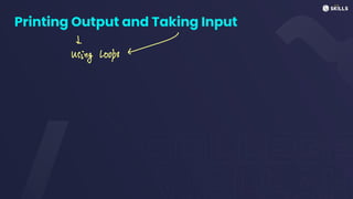 Printing Output and Taking Input
using looks
 