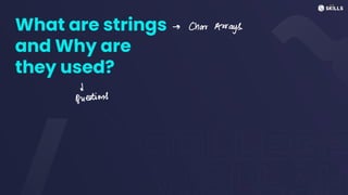 What are strings
and Why are
they used?
-> Char Arrays
L
questions
 