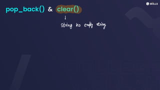 pop_back() & clear()
string to empty string
 