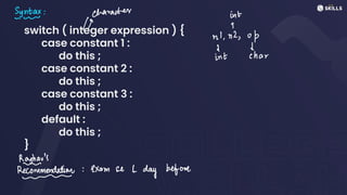switch ( integer expression ) {
case constant 1 :
do this ;
case constant 2 :
do this ;
case constant 3 :
do this ;
default :
do this ;
}
Syax: character int
I ↑
n1, n2, op
int Char
Radar's
Recommendation · exam se I
day before
-
 