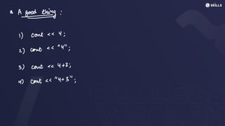 *
Athing:
1) Cont << Y;
2) Cont<< "Y";
3) cont < < 4+ 3;
1) Cont < < "4+3";
 
