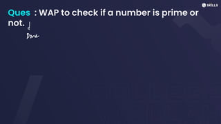 Ques : WAP to check if a number is prime or
not.
dane
 