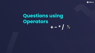Questions using
Operators
+ - * / %
 