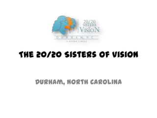 The 20/20 Sisters of Vision


   Durham, North Carolina
 