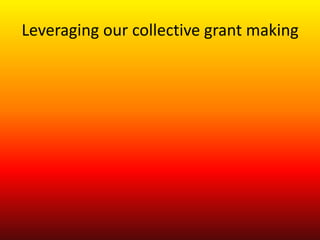 Leveraging our collective grant making
 
