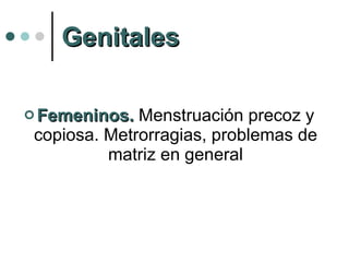 Genitales Femeninos.   Menstruación precoz y copiosa. Metrorragias, problemas de matriz en general 